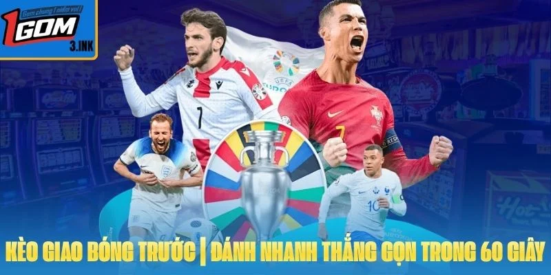 Kèo Giao Bóng Trước 1GOM | Đánh Nhanh Thắng Gọn Trong 60 Giây