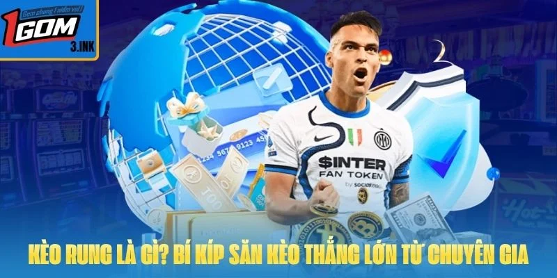 Kèo Rung Là Gì? Bí Kíp Săn Kèo Thắng Lớn Từ Chuyên Gia