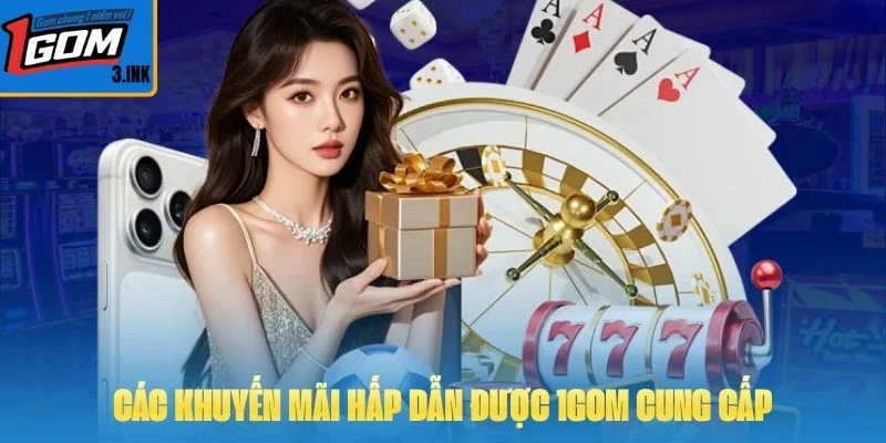 Các khuyến mãi hấp dẫn được 1GOM cung cấp