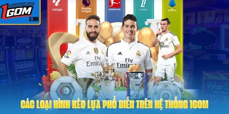 Các loại hình kèo lựa phổ biến trên hệ thống 1GOM