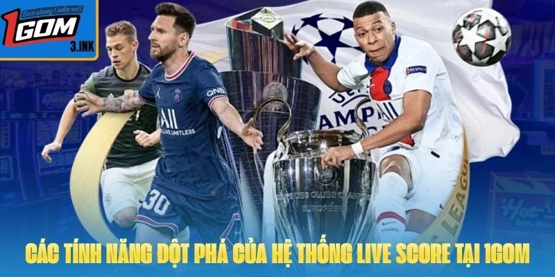 Các tính năng đột phá của hệ thống Live Score tại 1GOM