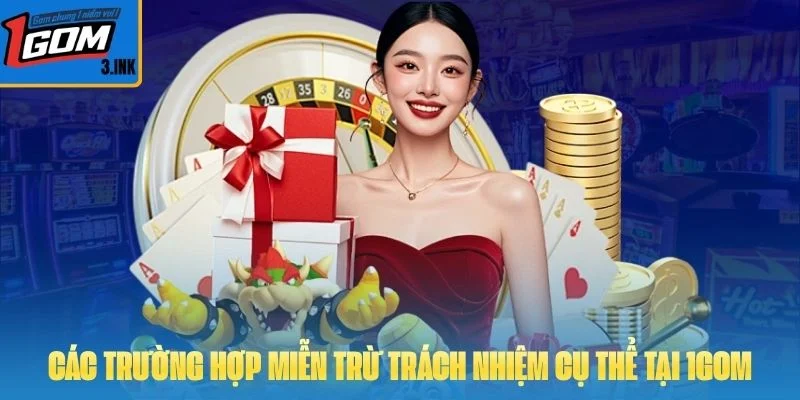 Các trường hợp miễn trừ trách nhiệm cụ thể tại 1GOM