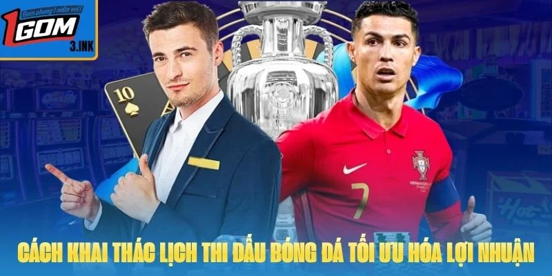 Cách khai thác lịch thi đấu bóng đá để tối ưu hóa lợi nhuận