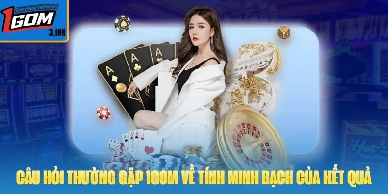 Câu hỏi thường gặp 1GOM về luật chơi và tính minh bạch của kết quả
