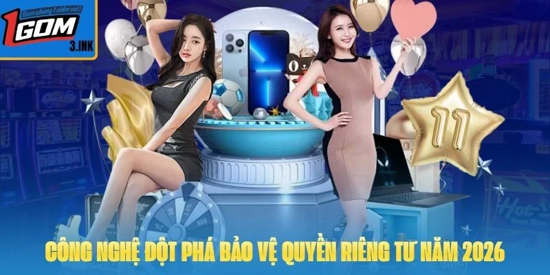 Công nghệ đột phá bảo vệ quyền riêng tư năm 2026