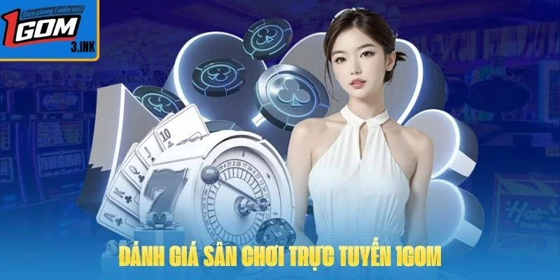 Đánh giá sân chơi trực tuyến 1GOM