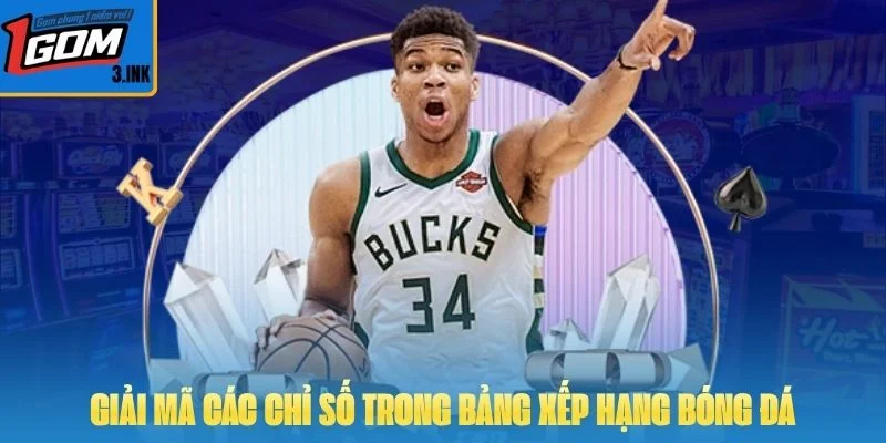 Giải mã các chỉ số trong bảng xếp hạng bóng đá