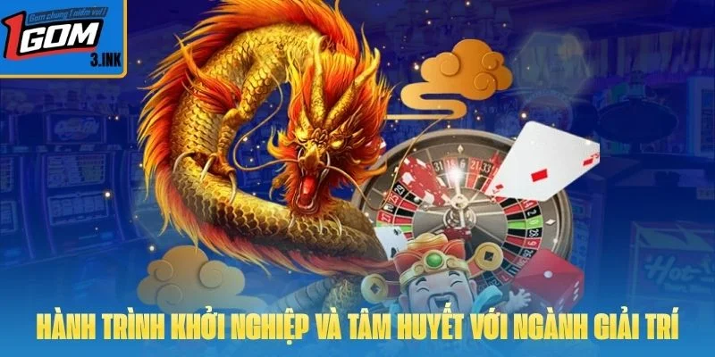 Hành trình khởi nghiệp và tâm huyết với ngành giải trí