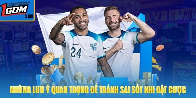 Những lưu ý quan trọng để tránh sai sót khi đặt cược