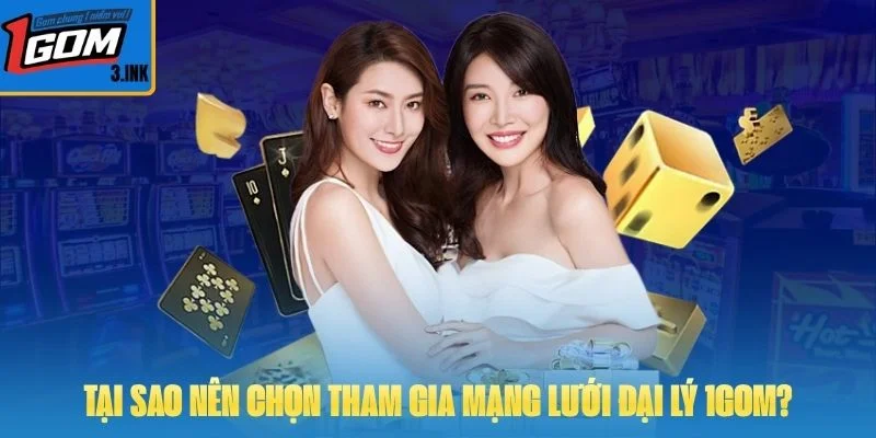 Tại sao nên chọn tham gia mạng lưới đại lý 1GOM?