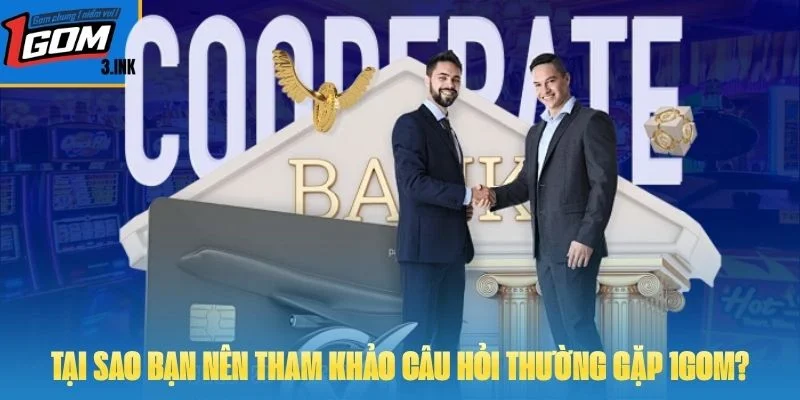 Tại sao bạn nên tham khảo chuyên mục câu hỏi thường gặp 1GOM?