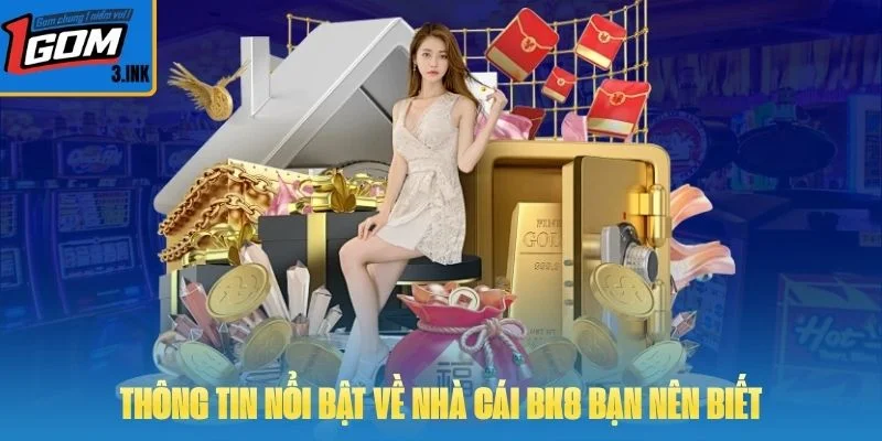Thông tin nổi bật về nhà cái BK8 bạn nên biết